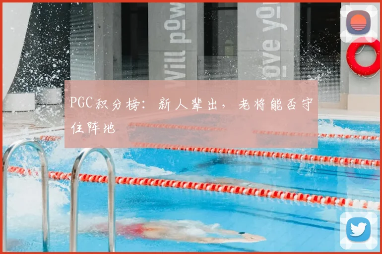 PGC积分榜:新人辈出,老将能否守住阵地